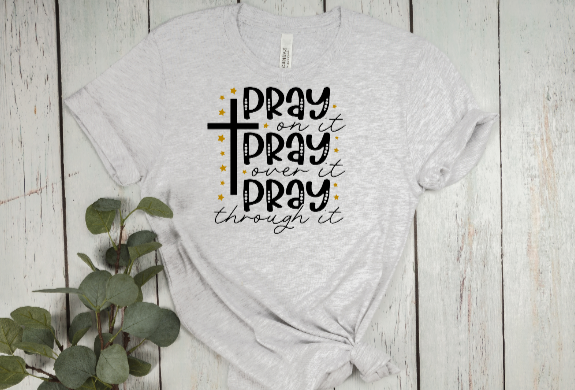 Pray On It Pray Over It Pray Through It Tee (Faith)