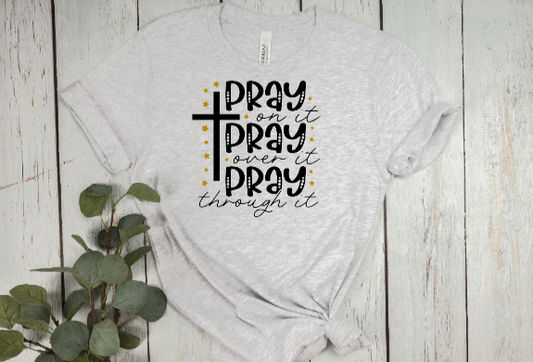 Pray On It Pray Over It Pray Through It Tee (Faith)